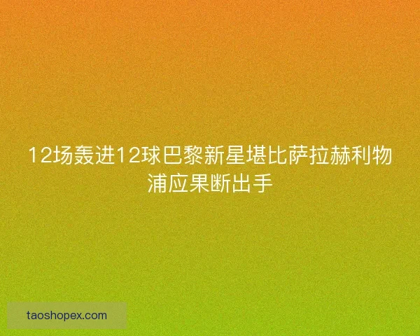 12场轰进12球巴黎新星堪比萨拉赫利物浦应果断出手