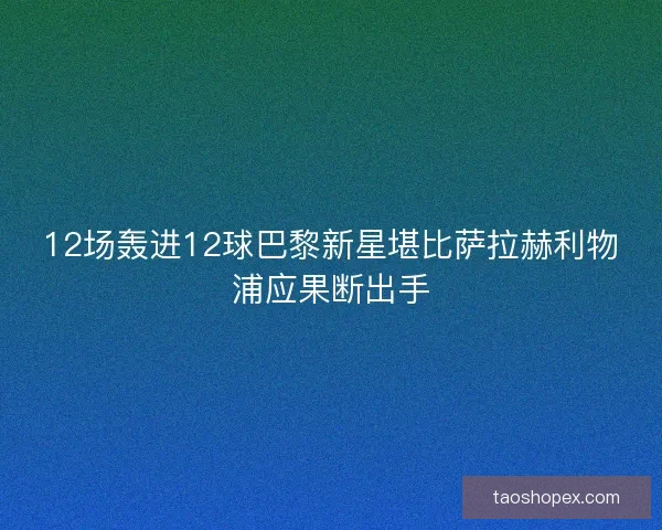 12场轰进12球巴黎新星堪比萨拉赫利物浦应果断出手